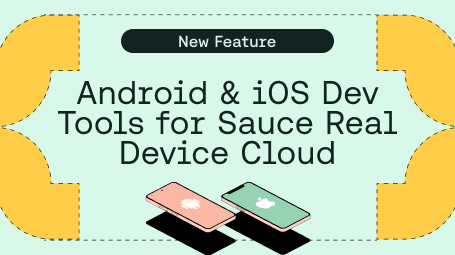 Dev Tools for iOS & Android Apps in Sauce Real Device Cloud